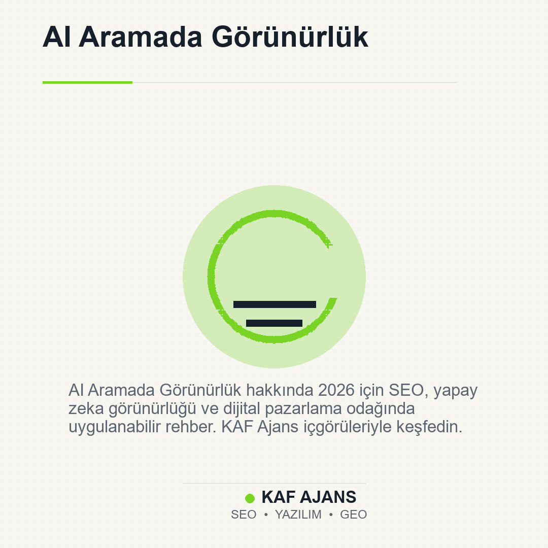 AI Aramada Görünürlük: 2026’da Markalar İçin Pratik Rehber
