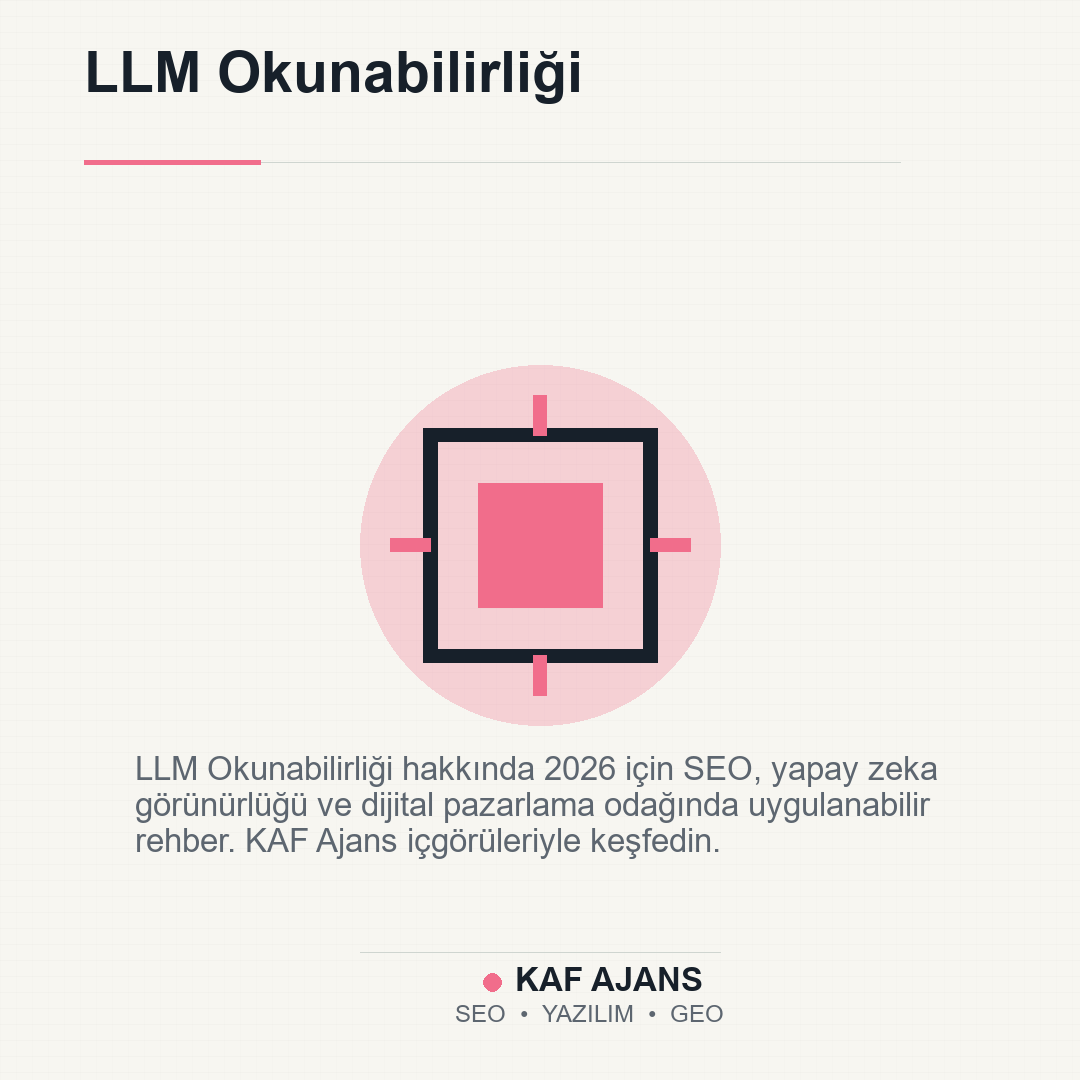 LLM Okunabilirliği: 2026’da Markalar İçin Pratik Rehber