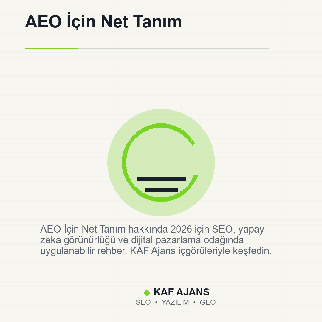 AEO İçin Net Tanım: 2026’da Markalar İçin Pratik Rehber